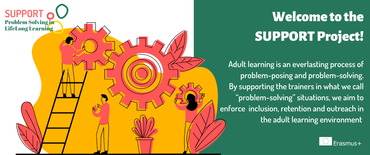 Welcome to the SUPPORT Project! Adult learning is an everlasting process of problem-posing and problem-solving. By supporting the trainers in what we call “problem-solving” situations, we aim to enforce inclusion, retention and outreach in the adult learning environment